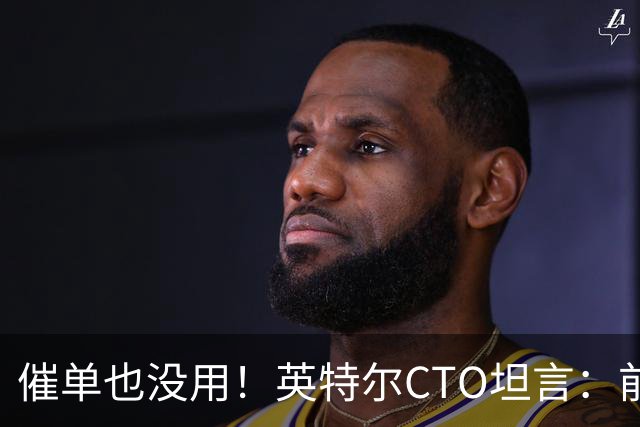 催单也没用！英特尔CTO坦言：前沿晶圆产量翻倍已是全球供应链极限