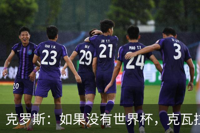 克罗斯：如果没有世界杯，克瓦拉茨赫利亚很大机会拿金球