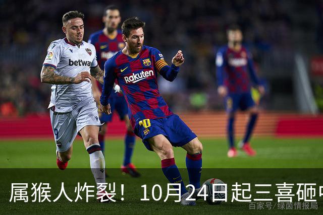 属猴人炸裂！10月24日起三喜砸中你，一喜让人高攀不起