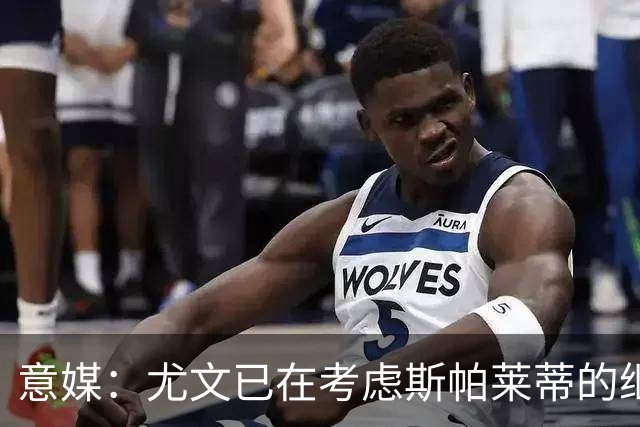 意媒：尤文已在考虑斯帕莱蒂的继任者，孔蒂和德尚是热门人选