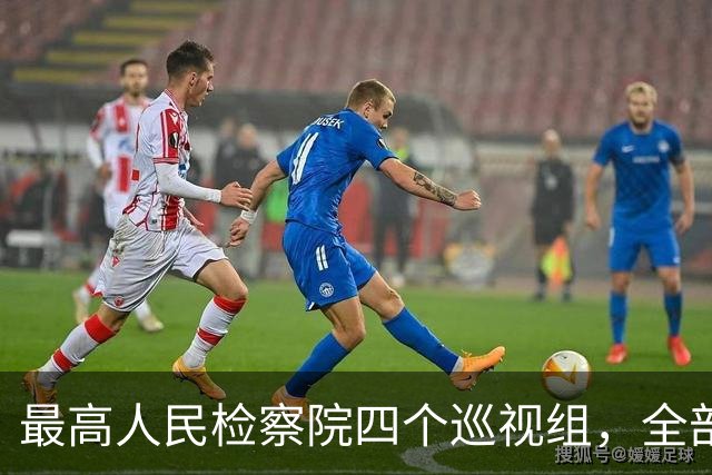 最高人民检察院四个巡视组，全部完成进驻