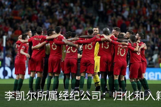 李凯尔所属经纪公司：归化和入籍流程还在办理