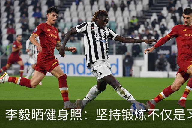 李毅晒健身照：坚持锻炼不仅是习惯 更是生活态度