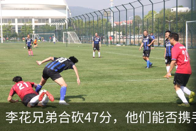 李花兄弟合砍47分，他们能否携手进入世预赛12人名单？