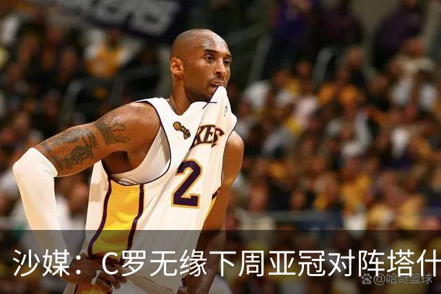 沙媒：C罗无缘下周亚冠对阵塔什干棉农大名单