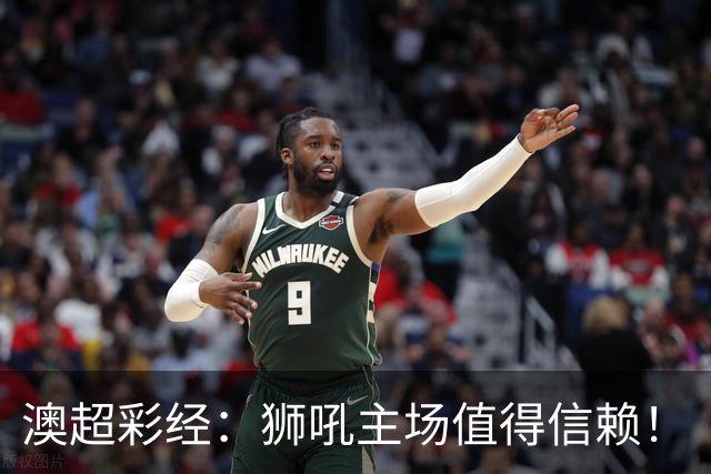 澳超彩经：狮吼主场值得信赖！