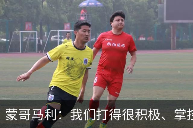 蒙哥马利：我们打得很积极、掌控了比赛的节奏，孔特展现了高水平