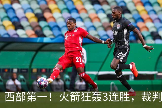 西部第一！火箭狂轰3连胜，裁判连吹4技犯，杜兰特22分约翰逊26+16