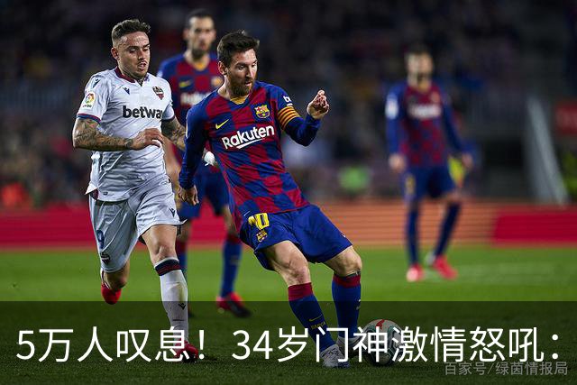 5万人叹息！34岁门神激情怒吼：扑出费利佩点球 封堵胡荷韬单刀球