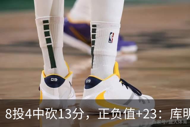 8投4中砍13分，正负值+23：库明加这场打得太高效