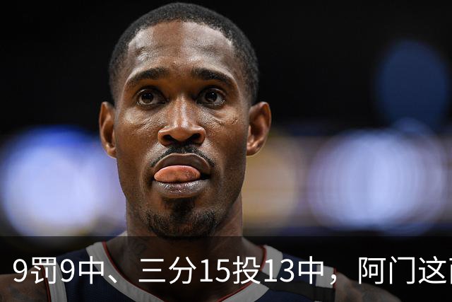 9罚9中、三分15投13中，阿门这两项数据涨得有点猛