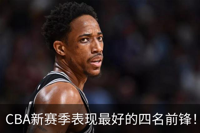 CBA新赛季表现最好的四名前锋！只有一人代表国家队出战过